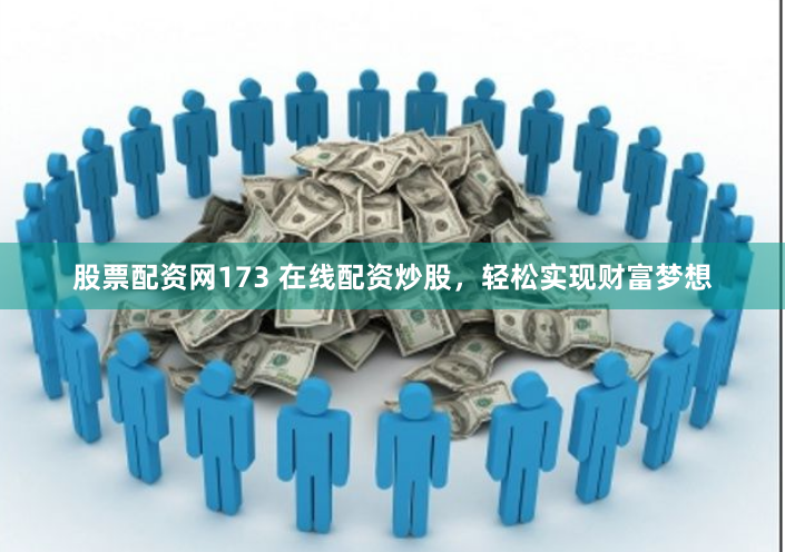 股票配资网173 在线配资炒股，轻松实现财富梦想