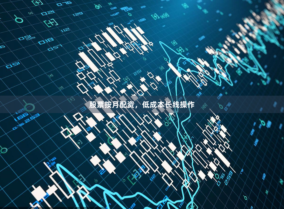股票按月配资,低成本长线操作