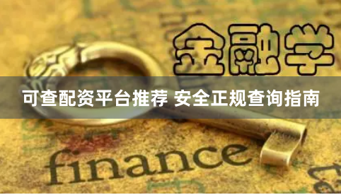 可查配资平台推荐 安全正规查询指南