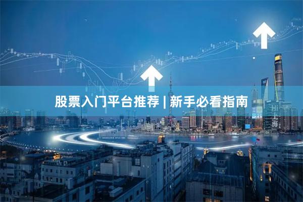 股票入门平台推荐 | 新手必看指南