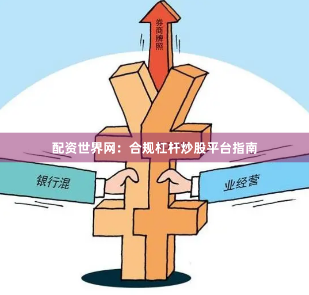 配资世界网：合规杠杆炒股平台指南