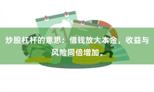 炒股杠杆的意思：借钱放大本金，收益与风险同倍增加。