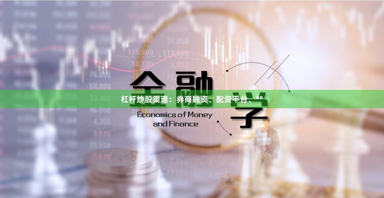 杠杆炒股渠道：券商融资、配资平台、**